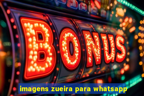 imagens zueira para whatsapp